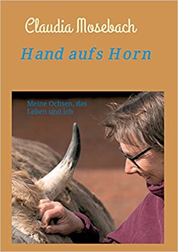 Hand aufs Horn – meine Ochsen, das Leben und ich
